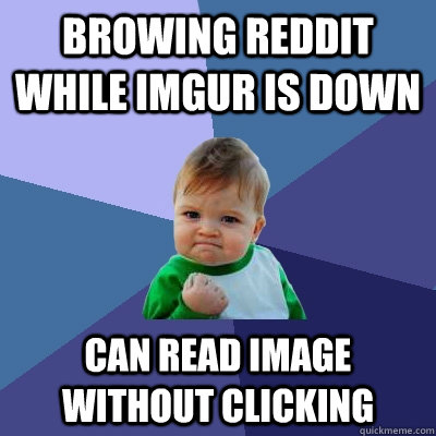 Browing reddit while Imgur is down Can Read image without clicking - Browing reddit while Imgur is down Can Read image without clicking  Success Kid