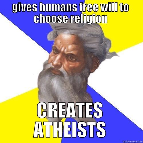 GIVES HUMANS FREE WILL TO CHOOSE RELIGION CREATES ATHEISTS Advice God