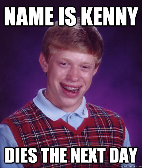 Name is Kenny DIES THE NEXT DAY - Name is Kenny DIES THE NEXT DAY  Bad Luck Brian