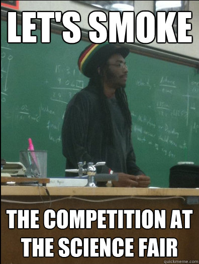 Let's smoke the competition at the science fair  Rasta Science Teacher