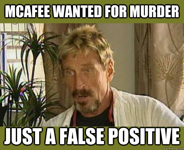 McAfee WANTED FOR MURDER Just a false positive - McAfee WANTED FOR MURDER Just a false positive  DirtbagMcAfee