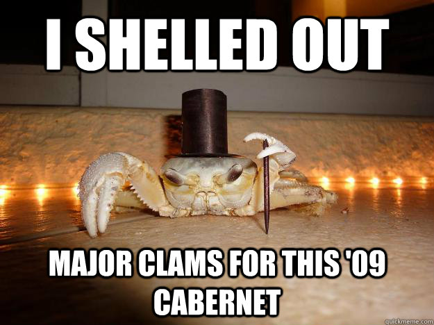 I shelled out major clams for this '09 Cabernet - I shelled out major clams for this '09 Cabernet  Fancy Crab