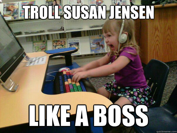 Troll susan jensen Like a boss - Troll susan jensen Like a boss  Angry computer girl