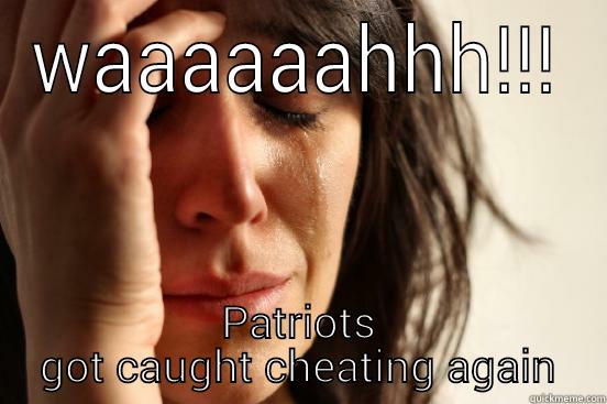 patriots cheats - WAAAAAAHHH!!! PATRIOTS GOT CAUGHT CHEATING AGAIN First World Problems