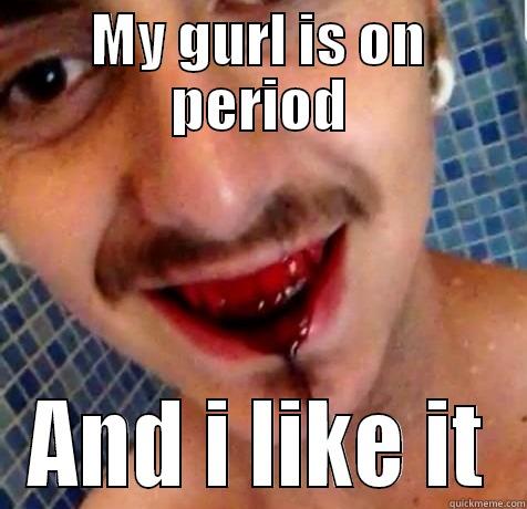 My gurl is on period - MY GURL IS ON PERIOD AND I LIKE IT Misc