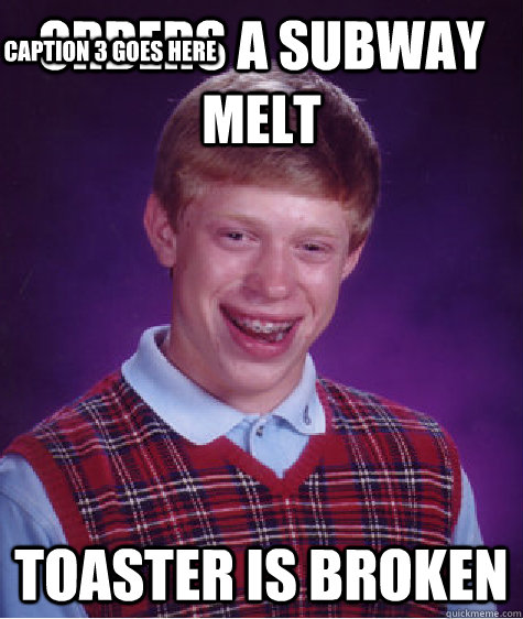 orders a subway melt toaster is broken Caption 3 goes here  Bad Luck Brian