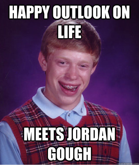 Happy outlook on life  meets Jordan Gough  Bad Luck Brian