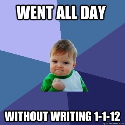 went all day without writing 1-1-12  Success Kid