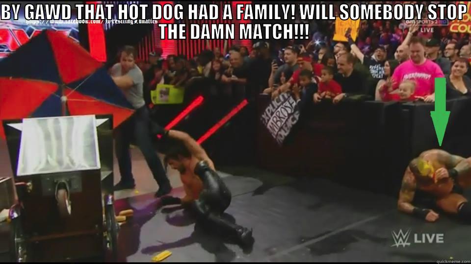 BY GAWD THAT HOT DOG HAD A FAMILY! WILL SOMEBODY STOP THE DAMN MATCH!!!  Misc