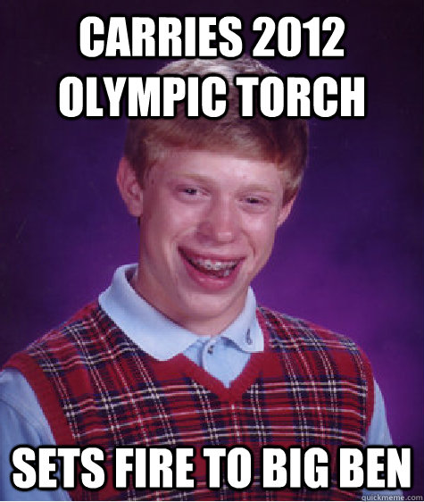 carries 2012 olympic torch sets fire to big ben  Bad Luck Brian