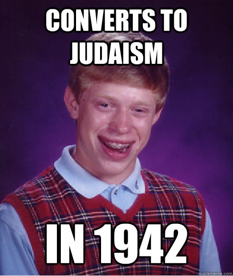 Converts to Judaism in 1942  Bad Luck Brian