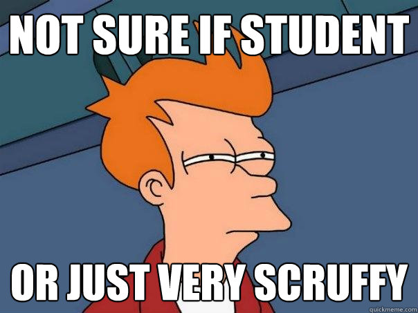 NOT SURE IF STUDENT OR JUST VERY SCRUFFY  Futurama Fry