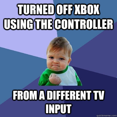 Turned off Xbox using the controller From a different TV input  Success Kid