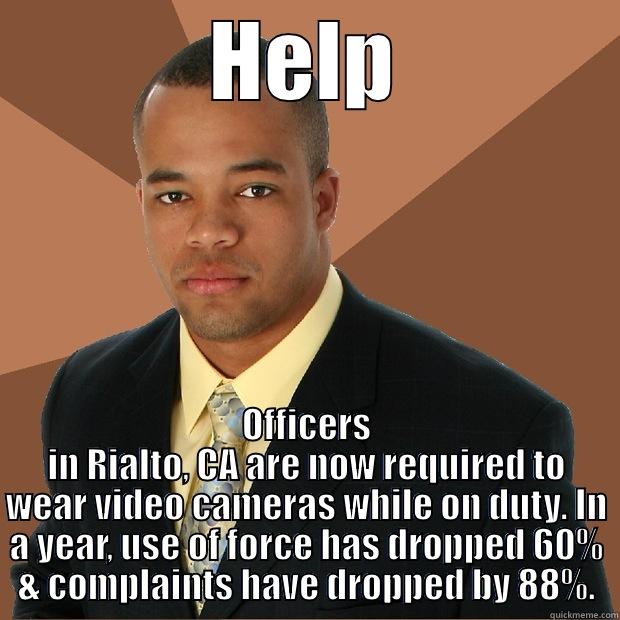 When wearing small cameras, police use of force dropped 60% in 1 year.  - HELP OFFICERS IN RIALTO, CA ARE NOW REQUIRED TO WEAR VIDEO CAMERAS WHILE ON DUTY. IN A YEAR, USE OF FORCE HAS DROPPED 60% & COMPLAINTS HAVE DROPPED BY 88%. Successful Black Man