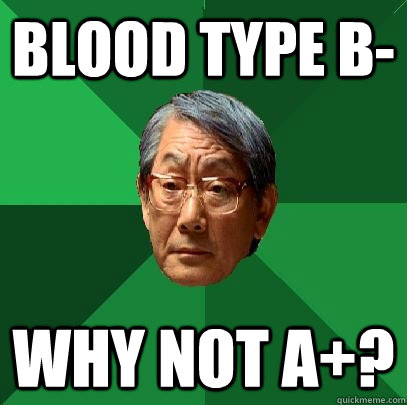 Blood type B- why not A+?  High Expectations Asian Father