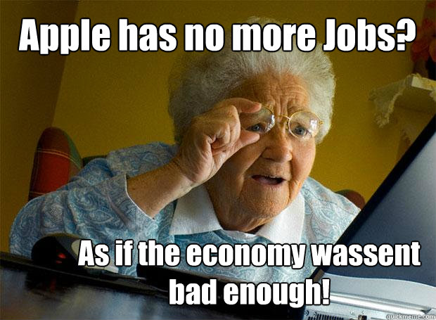 Apple has no more Jobs? As if the economy wassent bad enough! - Apple has no more Jobs? As if the economy wassent bad enough!  Grandma finds the Internet