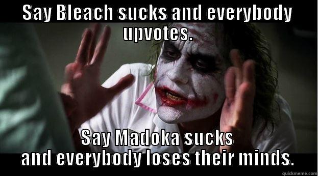 SAY BLEACH SUCKS AND EVERYBODY UPVOTES. SAY MADOKA SUCKS AND EVERYBODY LOSES THEIR MINDS. Joker Mind Loss