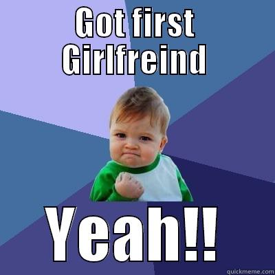 GOT FIRST GIRLFREIND YEAH!! Success Kid