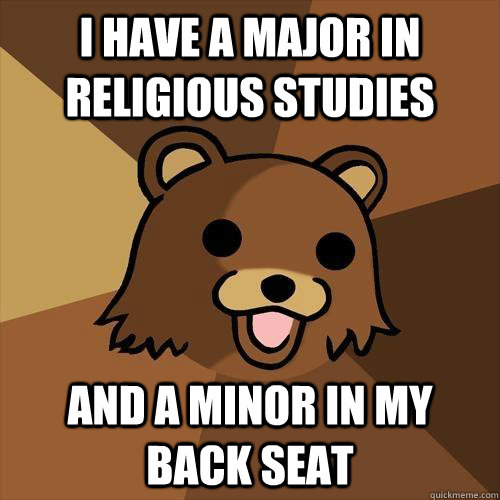 I have a major in Religious studies and a minor in my back seat  Pedobear