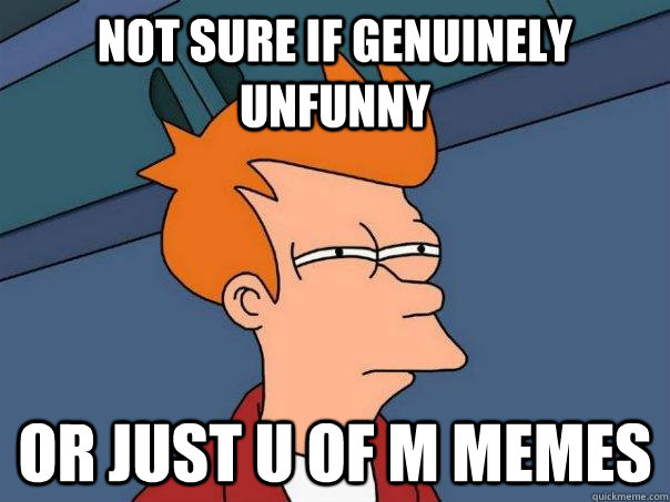 Not sure if genuinely unfunny Or just u of m memes - Not sure if genuinely unfunny Or just u of m memes  Futurama Fry