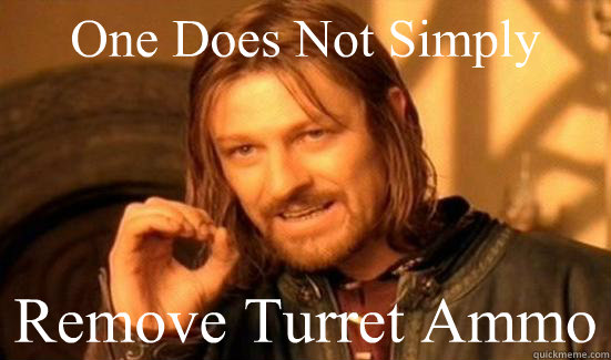 One Does Not Simply Remove Turret Ammo  Boromir