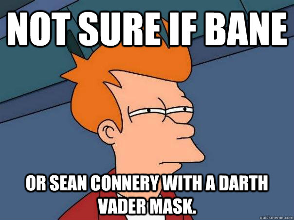 not sure if Bane or Sean Connery with a Darth Vader mask.  Futurama Fry