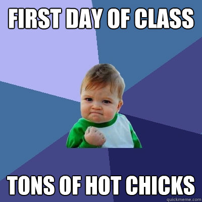 First day of class Tons of hot chicks  Success Kid