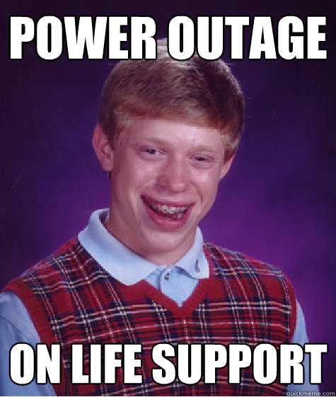 Power Outage on life support - Power Outage on life support  Bad Luck Brian