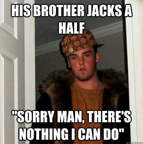 His brother jacks a half 