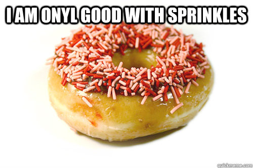 I am onyl good with sprinkles  - I am onyl good with sprinkles   ich bin ein donut