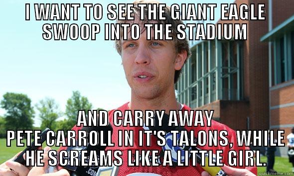 I WANT TO SEE THE GIANT EAGLE SWOOP INTO THE STADIUM AND CARRY AWAY PETE CARROLL IN IT'S TALONS, WHILE HE SCREAMS LIKE A LITTLE GIRL. Misc