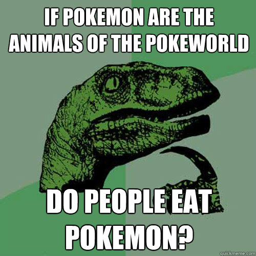 If pokemon are the animals of the pokeworld do people eat pokemon?  Philosoraptor