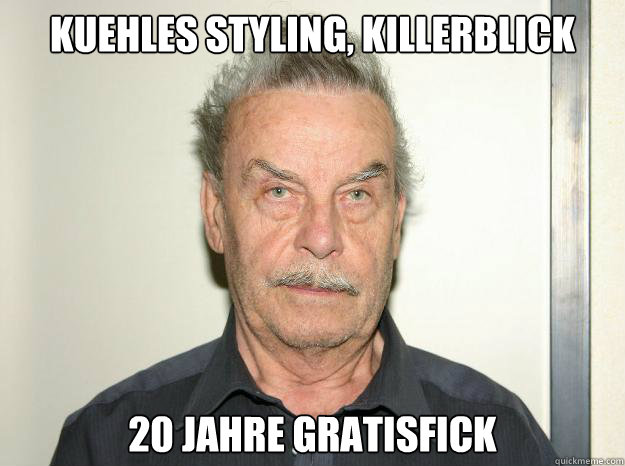 Kuehles styling, killerblick 20 jahre gratisfick  Josef fritzl