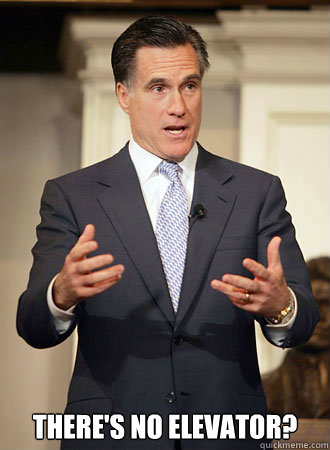  There's no elevator? -  There's no elevator?  Relatable Romney