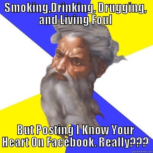 SMOKING,DRINKING, DRUGGING, AND LIVING FOUL BUT POSTING I KNOW YOUR HEART ON FACEBOOK. REALLY??? Advice God