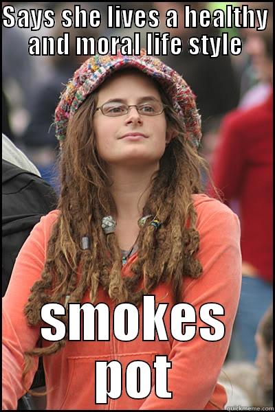 Contradictions and so on - SAYS SHE LIVES A HEALTHY AND MORAL LIFE STYLE SMOKES POT College Liberal