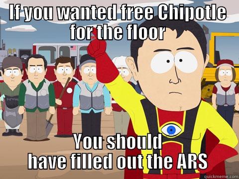 IF YOU WANTED FREE CHIPOTLE FOR THE FLOOR YOU SHOULD HAVE FILLED OUT THE ARS Captain Hindsight