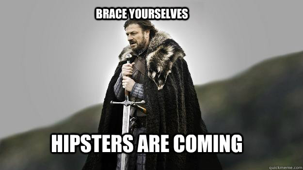 Hipsters are coming Brace yourselves  Ned stark winter is coming