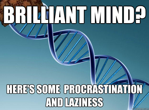 Brilliant mind? Here's some  procrastination and laziness   