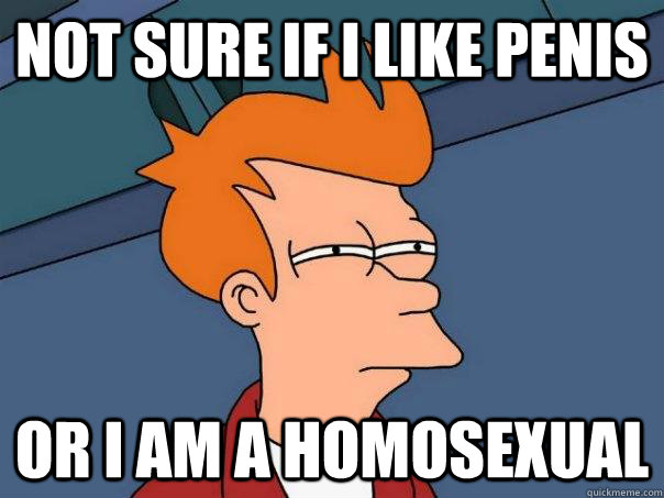 Not sure if i like penis  or i am a homosexual  Futurama Fry