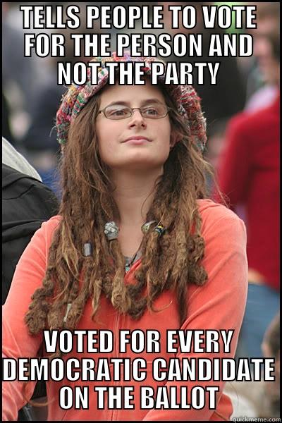 Hypocritical Voting - TELLS PEOPLE TO VOTE FOR THE PERSON AND NOT THE PARTY VOTED FOR EVERY DEMOCRATIC CANDIDATE ON THE BALLOT College Liberal