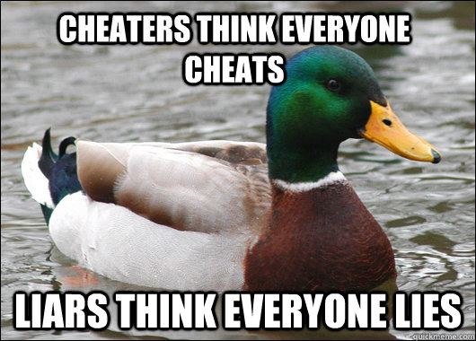 cheaters think everyone cheats liars think everyone lies  Actual Advice Mallard