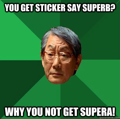 You get sticker say superb? Why you not get superA!  High Expectations Asian Father