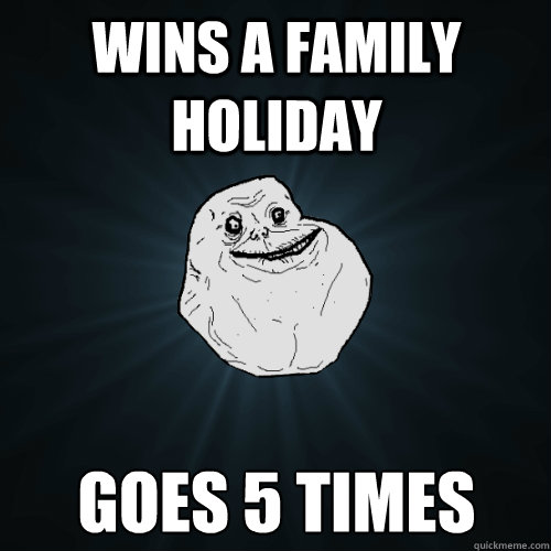 wins a family holiday goes 5 times   Forever Alone