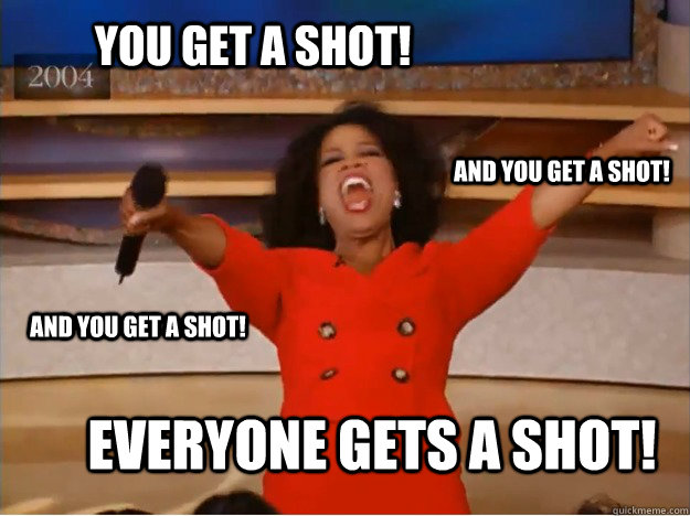 You get a shot! everyone gets a shot! and you get a shot! and you get a shot!  oprah you get a car