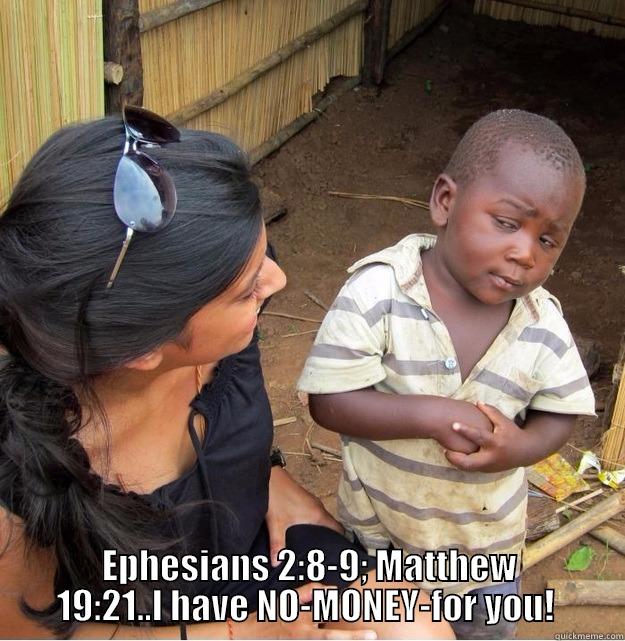  EPHESIANS 2:8-9; MATTHEW 19:21..I HAVE NO-MONEY-FOR YOU! ☺ Skeptical Third World Kid