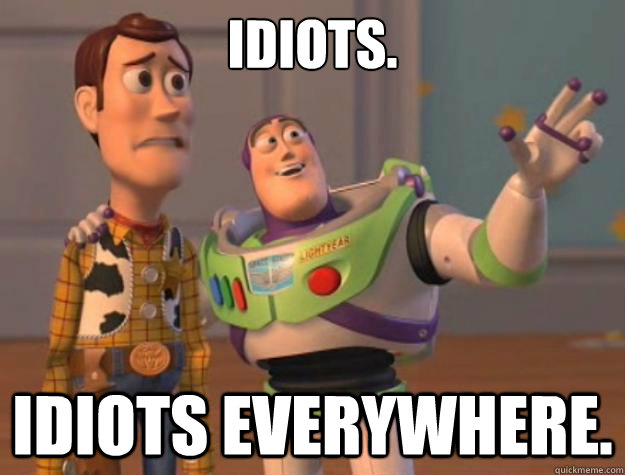 idiots. idiots everywhere. - idiots. idiots everywhere.  Toy Story