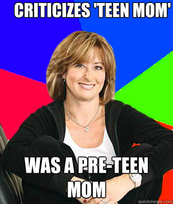 Criticizes 'Teen Mom' was a pre-teen mom - Criticizes 'Teen Mom' was a pre-teen mom  Sheltering Suburban Mom