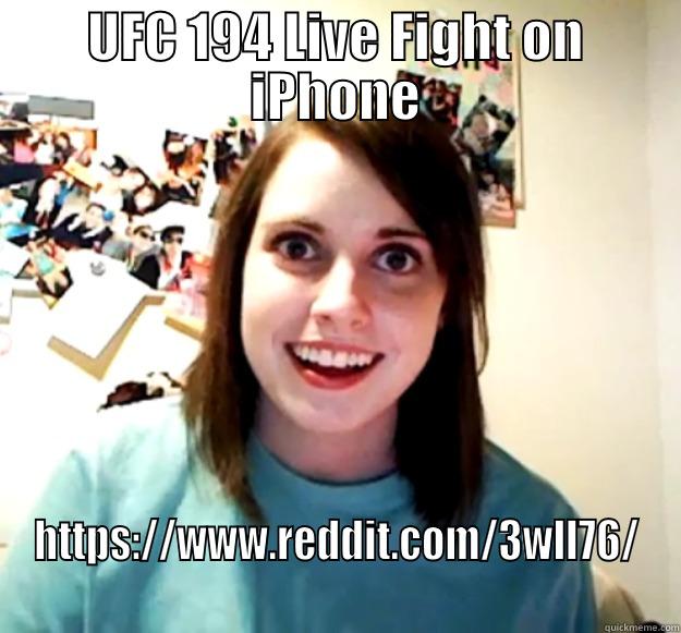 UFC 194 LIVE FIGHT ON IPHONE HTTPS://WWW.REDDIT.COM/3WLL76/ Overly Attached Girlfriend