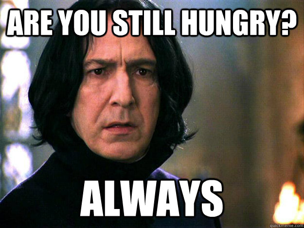 Are you still hungry? Always  Always Snape